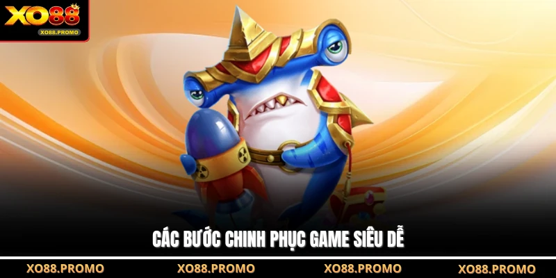 Các bước chinh phục game siêu dễ