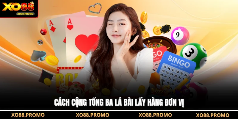 Cách cộng tổng ba lá bài lấy hàng đơn vị