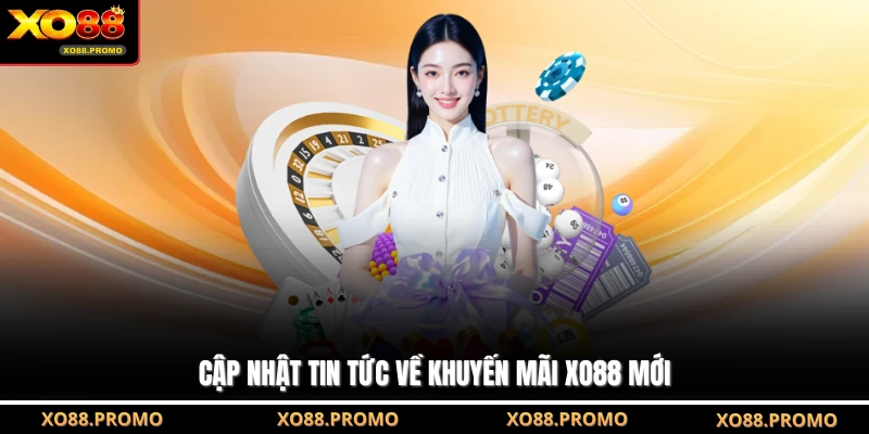 Cập nhật tin tức về khuyến mãi XO88 mới