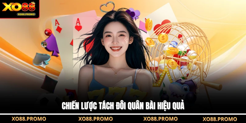 Chiến lược tách đôi quân bài hiệu quả