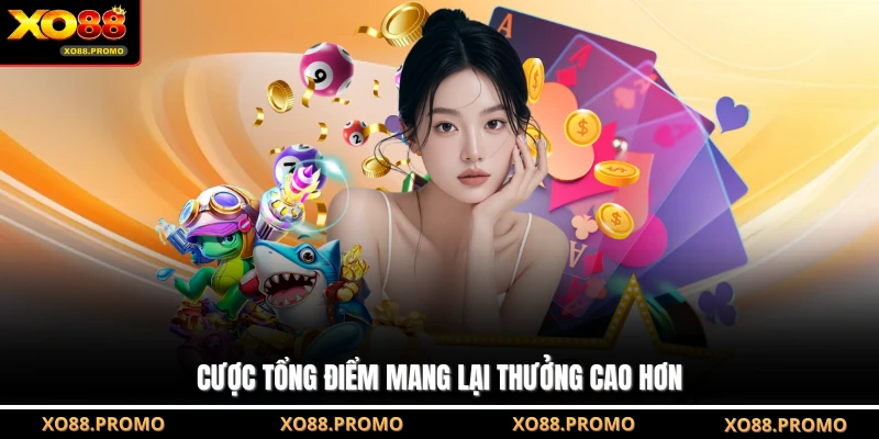 Cược tổng điểm mang lại thưởng cao hơn