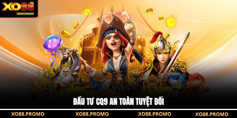 Đầu tư CQ9 an toàn tuyệt đối