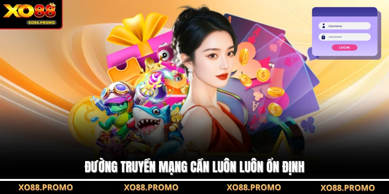 Đường truyền mạng cần luôn luôn ổn định