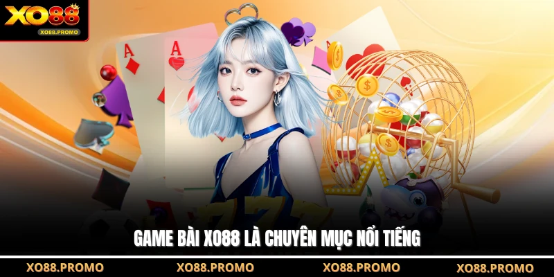 Game bài XO88 là chuyên mục nổi tiếng