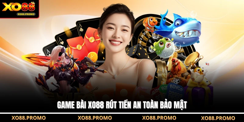 Game bài XO88 rút tiền an toàn bảo mật