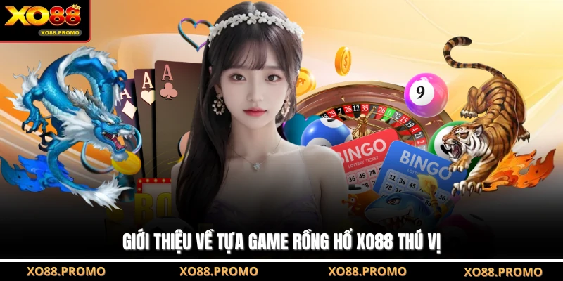 Giới thiệu về tựa game Rồng Hổ XO88 thú vị