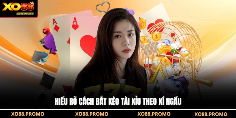 Hiểu rõ cách bắt kèo Tài Xỉu theo xí ngầu