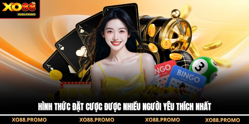 Hình thức đặt cược được nhiều người yêu thích nhất