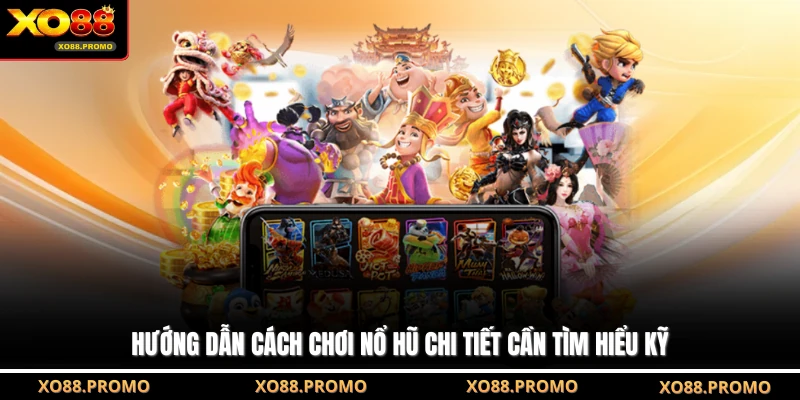 Hướng dẫn cách chơi nổ hũ chi tiết cần tìm hiểu kỹ