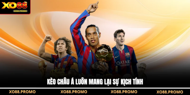  Kèo châu Á luôn mang lại sự kịch tính 
