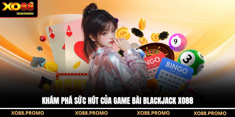 Khám phá sức hút của game bài Blackjack XO88