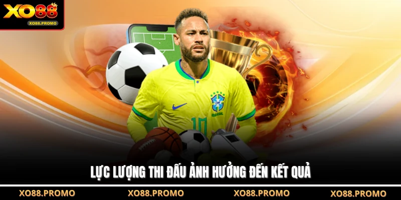 Lực lượng thi đấu ảnh hưởng đến kết quả