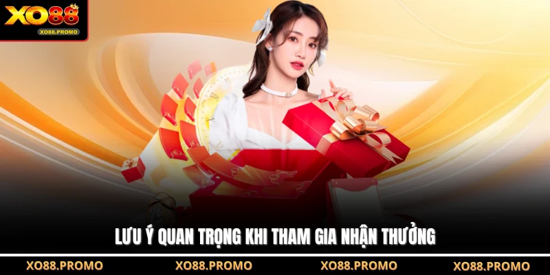 Lưu ý quan trọng khi tham gia nhận thưởng