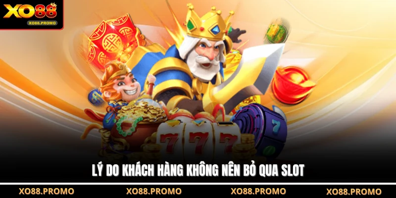 Lý do khách hàng không nên bỏ qua slot