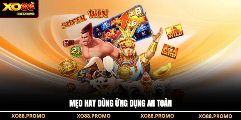Mẹo hay dùng ứng dụng an toàn