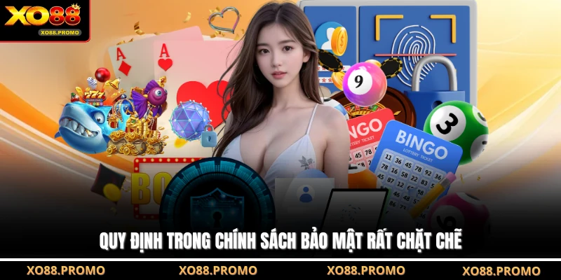 Quy định trong chính sách bảo mật rất chặt chẽ