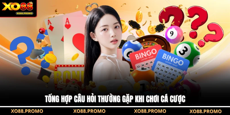 Tổng hợp câu hỏi thường gặp khi chơi cá cược