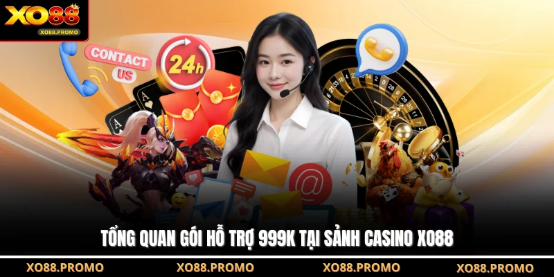 Tổng quan gói hỗ trợ 999K tại sảnh Casino XO88